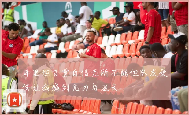 库里坦言曾自信无所不能但队友受伤让我感到无力与沮丧